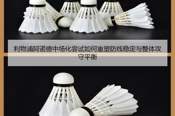 利物浦阿诺德中场化尝试如何重塑防线稳定与整体攻守平衡